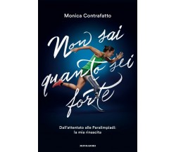 Non sai quanto sei forte - Monica Contrafatto - Mondadori, 2018