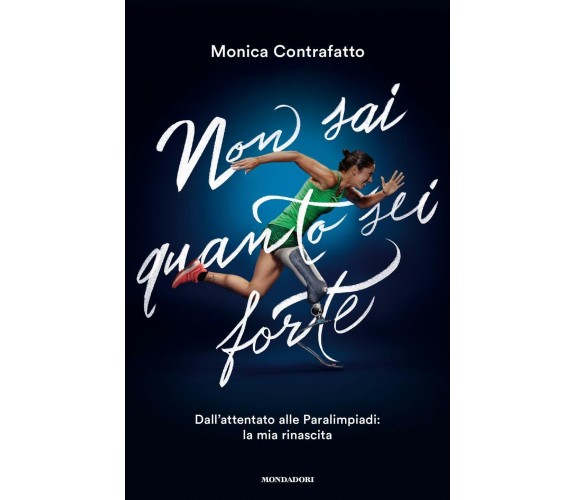 Non sai quanto sei forte - Monica Contrafatto - Mondadori, 2018