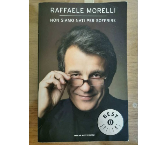 Non siamo nati per soffrire - R. Morelli - Mondadori - 2007 - AR