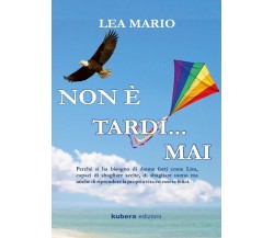 Non è tardi ... mai	 di Lea Mario,  2019,  Kubera Edizioni