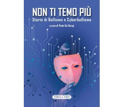 Non ti temo più. Storie di bullismo e cyberbullismo di P. De Giorgi, 2022, Ta