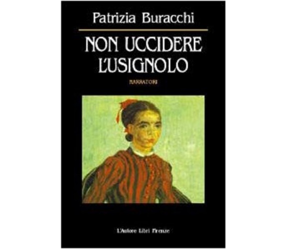 	 Non uccidere l’usignolo - Patrizia Buracchi,  2002,  L’Autore Libri Firenze 