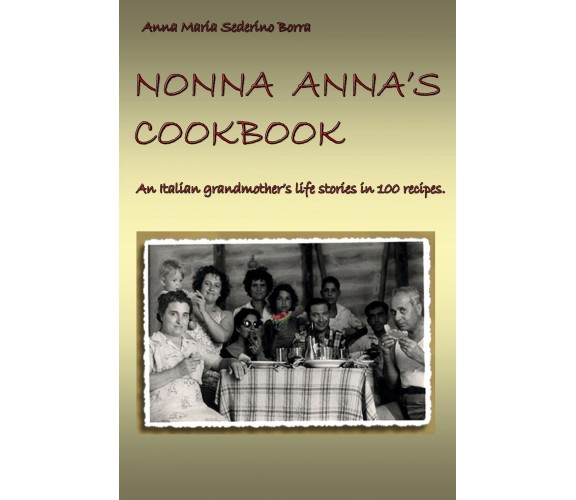 Nonna Anna’s cook book - Anna Maria Sederino Borra,  2020,  Latorre