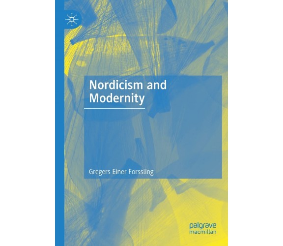 Nordicism And Modernity - Gregers Einer Forssling - Palgrave, 2021