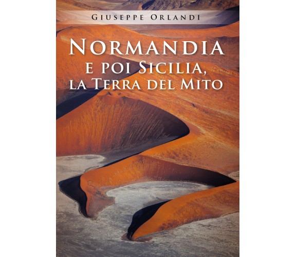 Normandia e poi Sicilia, la terra del mito di Giuseppe Orlandi,  2021,  Youcanpr