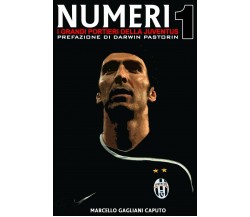 Numeri 1 - I grandi portieri della Juventus - Marcello Gagliani Caputo - 2016