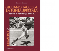 Numero 9. Giuliano Taccola: la punta spezzata. Roma e la Roma negli anni '60