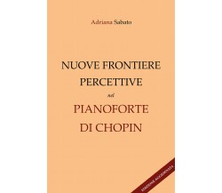 Nuove frontiere percettive nel pianoforte di Chopin (Edizione aggiornata) di Adr