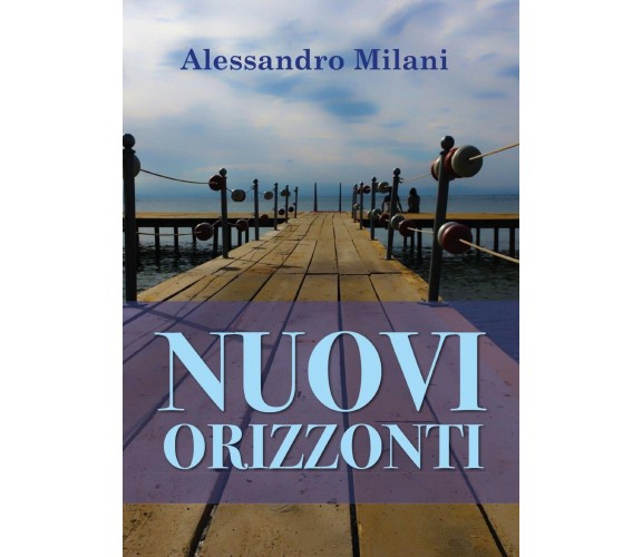 Nuovi orizzonti di Alessandro Milani,  2017,  Youcanprint