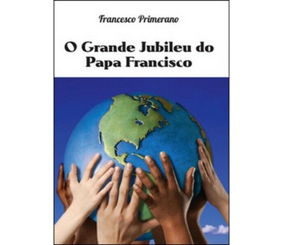 O grande jubileu do papa Francisco  di Francesco Primerano,  2016 - ER