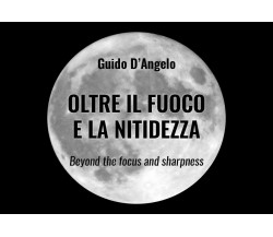 OLTRE IL FUOCO E LA NITIDEZZA	 di Guido D’Angelo,  2019,  Youcanprint