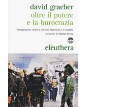 OLTRE IL POTERE E LA BUROCRAZIA di DAVID GRAEBER - Elèuthera, 2013