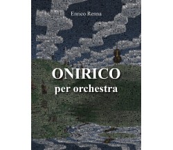 ONIRICO per orchestra di Enrico Renna,  2022,  Youcanprint