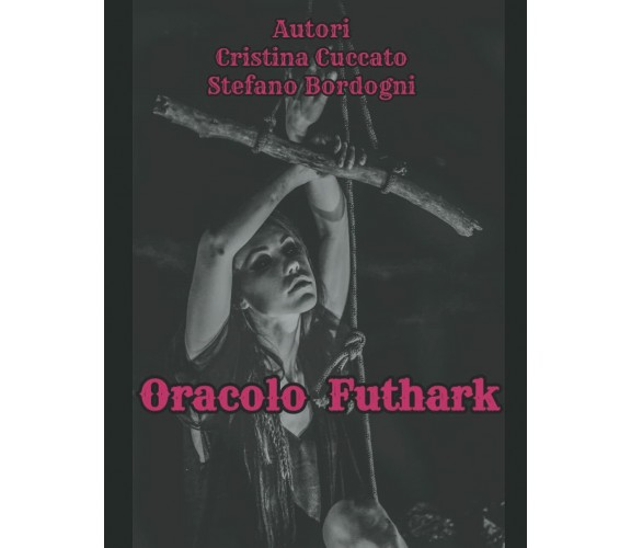 ORACOLO FUTHARK di Cristina Cuccato Stefano Bordogni,  2021,  Indipendently Publ