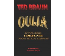 OUIJA EVOCARE I DEFUNTI NON È UN GIOCO. di Ted Braun,  2018,  Indipendently Publ