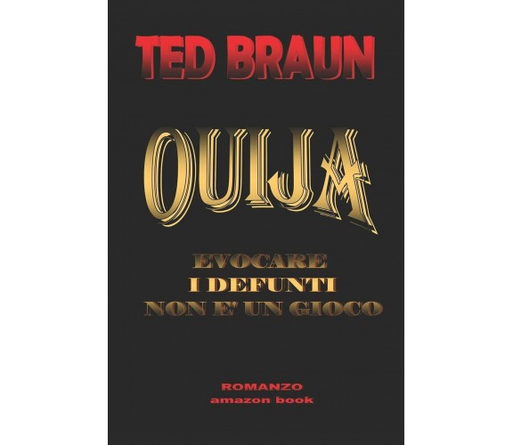 OUIJA EVOCARE I DEFUNTI NON È UN GIOCO. di Ted Braun,  2018,  Indipendently Publ