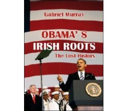 Obama’s irish roots  di Gabriel Murray,  2012,  Youcanprint - ER