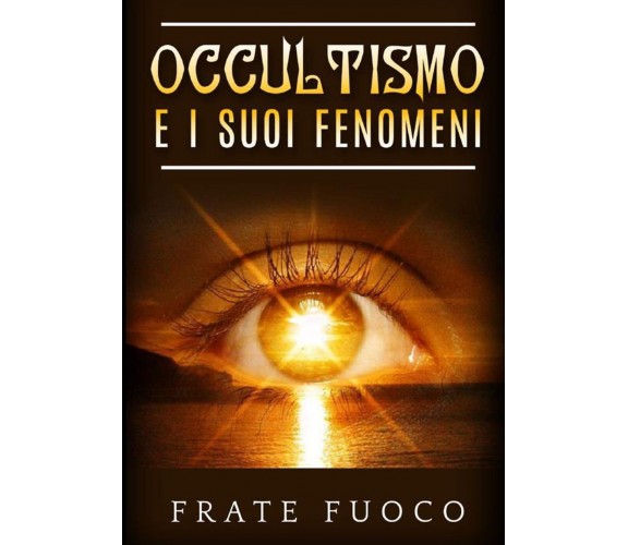 Occultismo e i suoi fenomeni - Frate Fuoco - StreetLib, 2020