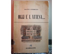  Oggi è l’attesa	 di Kate O Brien,  1948,  Garzanti-F