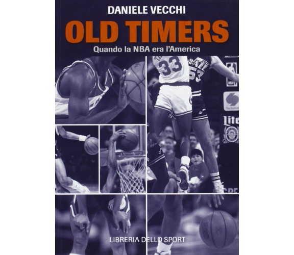 Old Timers. Quando la NBA era l'America - Daniele Vecchi - 2013