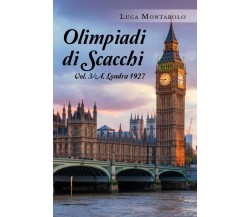 Olimpiadi di scacchi. Vol. 3/A. Londra 1927	 di Luca Montarolo,  2019,  Youcanpr