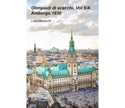 Olimpiadi di scacchi. Vol 5/A. Amburgo 1930 di Luca Montarolo, 2022, Youcanpr