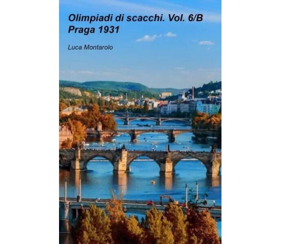 Olimpiadi di scacchi. Vol. 6/B. Praga 1931 di Luca Montarolo, 2022, Youcanpri