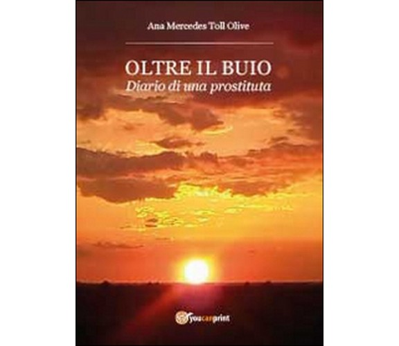 Oltre il buio. Diario di una prostituta, Ana M. Toll Olive,  2014,  Youcanprint