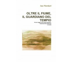 Oltre il fiume, il guardiano del tempio - Isa Fiorduri,  2019,  Youcanprint