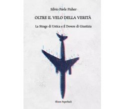 Oltre il velo della verità. La strage di Ustica e il dovere di verità di Silvio