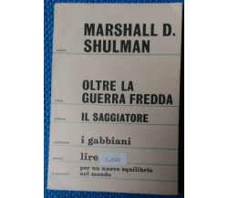 Oltre la guerra fredda	- Marshall D. Shulman - 1966, Il Saggiatore - L 