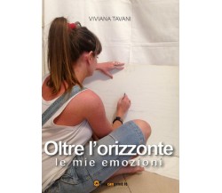 Oltre l’orizzonte. Le mie emozioni	 di Viviana Tavani,  2016,  Youcanprint