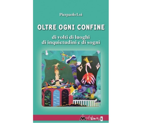 Oltre ogni confine. Di volti di luoghi di inquietudini e di sogni di Pierpaolo 