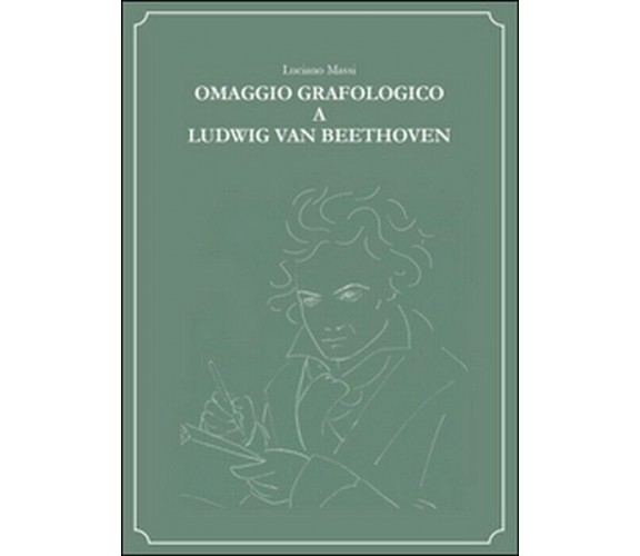 Omaggio grafologico a Ludwig Van Beethoven - Luciano Massi,  2015,  Youcanprint