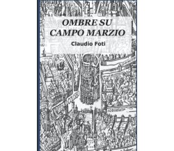 Ombre su Campo Marzio - Claudio Foti -  ‎Independently published, 2022