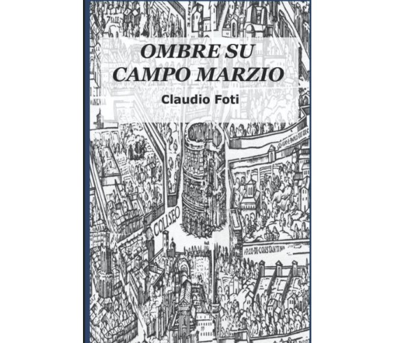 Ombre su Campo Marzio - Claudio Foti -  ‎Independently published, 2022