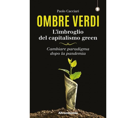 Ombre verdi. L’imbroglio del capitalismo green. Cambiare paradigma dopo la pande