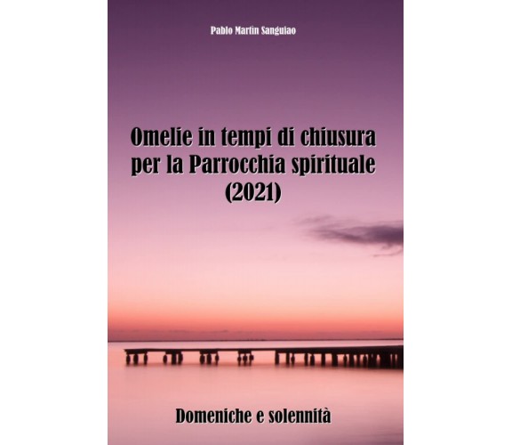 Omelie in tempi di chiusura per la Parrocchia spirituale (2021): Domeniche e sol