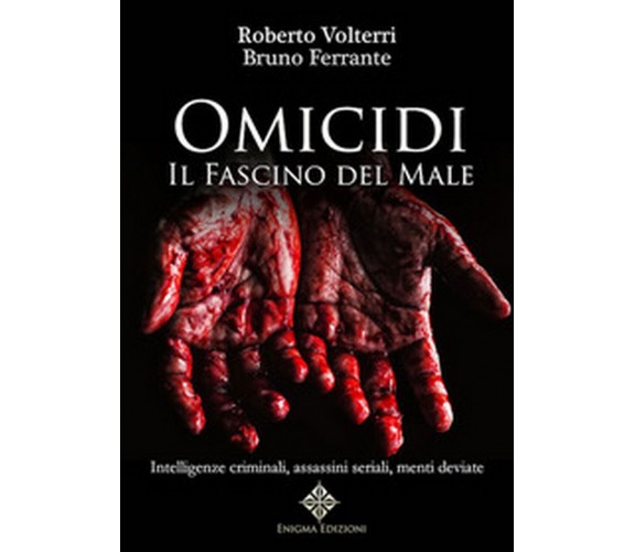 Omicidi. Il fascino del male. Intelligenze criminali, assassini seriali