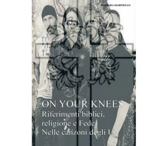 On your knees. Riferimenti biblici religione e fede nelle canzoni degli U2 di Ba