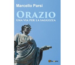 Orazio, una via per la saggezza  - di Marcello Parsi,  2017,  Youcanprint