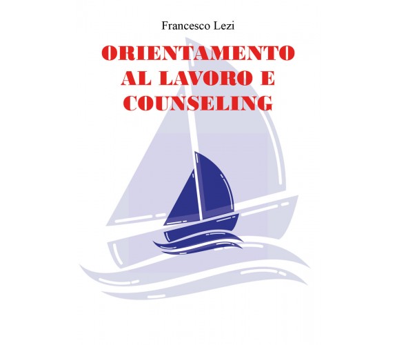 Orientamento al lavoro e counseling di Francesco Lezi,  2021,  Youcanprint