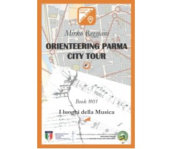 Orienteering Parma City Tour - Book #01: I luoghi della musica di Mirko Reggiani