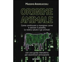 Origine animale. Come continuare a mangiare carne e salvare il pianeta