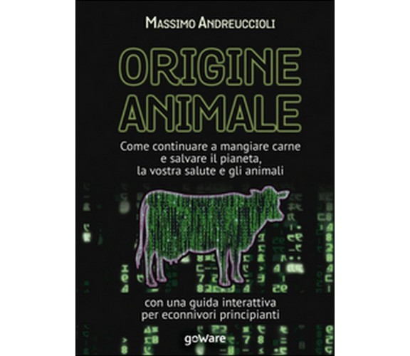 Origine animale. Come continuare a mangiare carne e salvare il pianeta