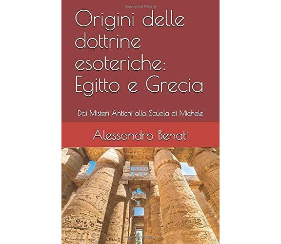 Origini Delle Dottrine Esoteriche: Egitto e Grecia di Alessandro Benati,  2018, 