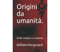 Origini da umanità: Guida semplice e completa	 di William Kergroach,  2021,  Ind