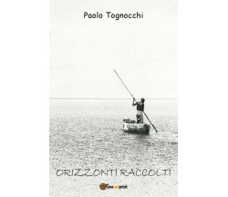 Orizzonti raccolti	 di Paolo Tognocchi,  2020,  Youcanprint