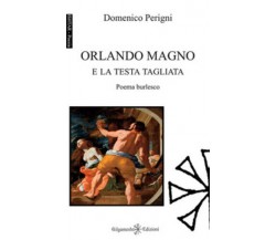 Orlando Magno e la testa tagliata di Domenico Perigni,  2018,  Gilgamesh Edizion