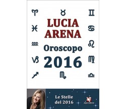 Oroscopo 2016. Le Stelle del 2016	 di Lucia Arena,  Algra Editore